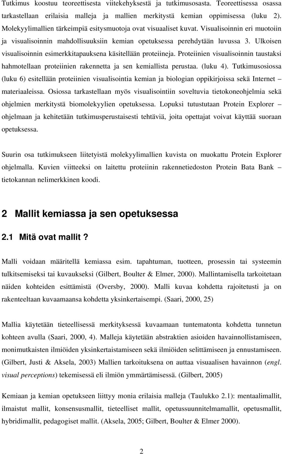 Ulkoisen visualisoinnin esimerkkitapauksena käsitellään proteiineja. Proteiinien visualisoinnin taustaksi hahmotellaan proteiinien rakennetta ja sen kemiallista perustaa. (luku 4).