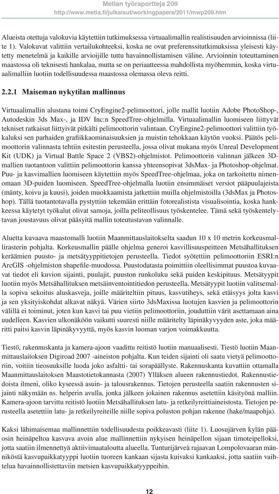 Arvioinnin toteuttaminen maastossa oli teknisesti hankalaa, mutta se on periaatteessa mahdollista myöhemmin, koska virtuaalimalliin luotiin todellisuudessa maastossa olemassa oleva reitti. 2.