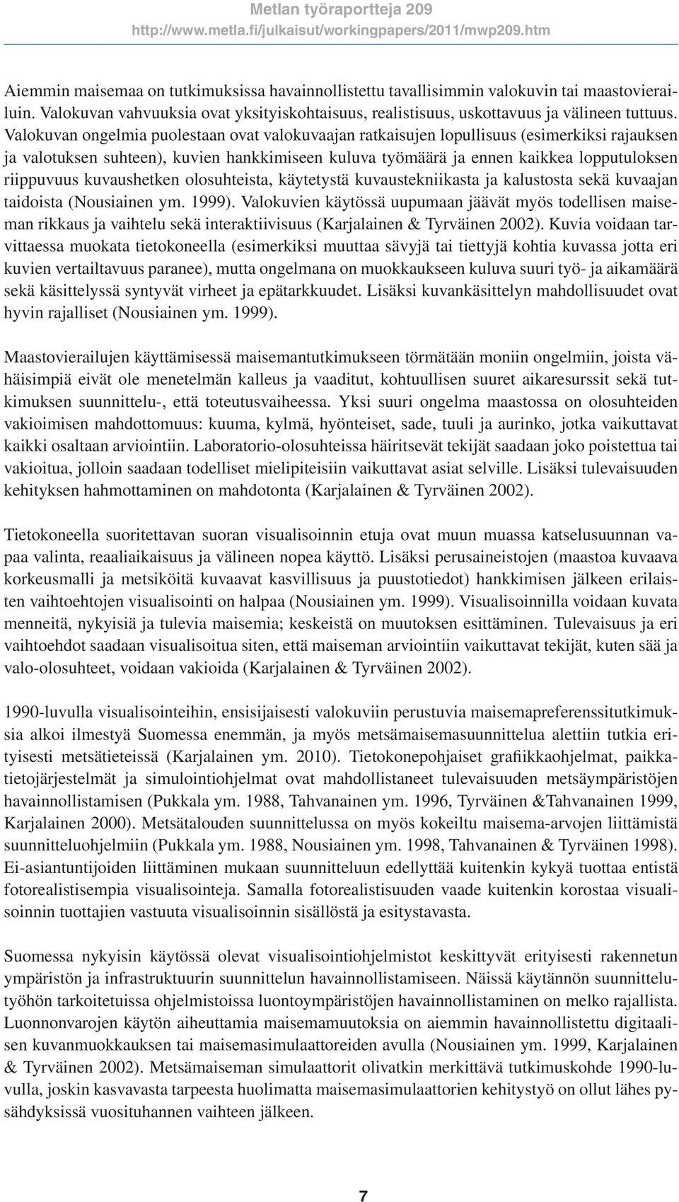 kuvaushetken olosuhteista, käytetystä kuvaustekniikasta ja kalustosta sekä kuvaajan taidoista (Nousiainen ym. 1999).