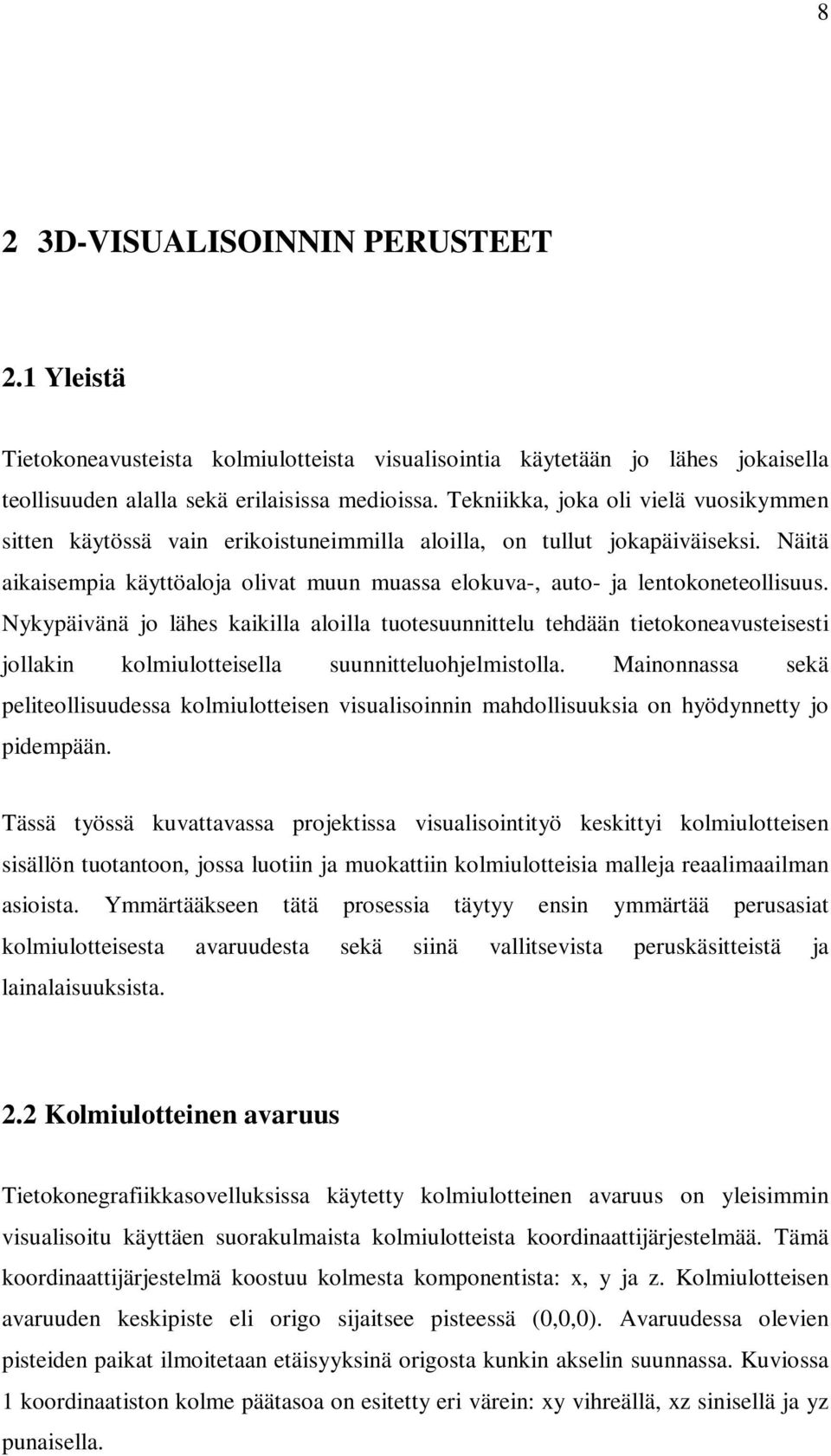 Näitä aikaisempia käyttöaloja olivat muun muassa elokuva-, auto- ja lentokoneteollisuus.