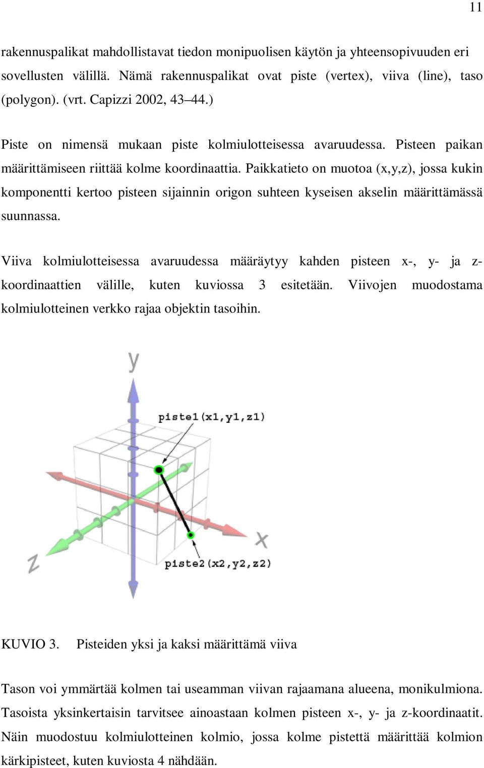 Paikkatieto on muotoa (x,y,z), jossa kukin komponentti kertoo pisteen sijainnin origon suhteen kyseisen akselin määrittämässä suunnassa.