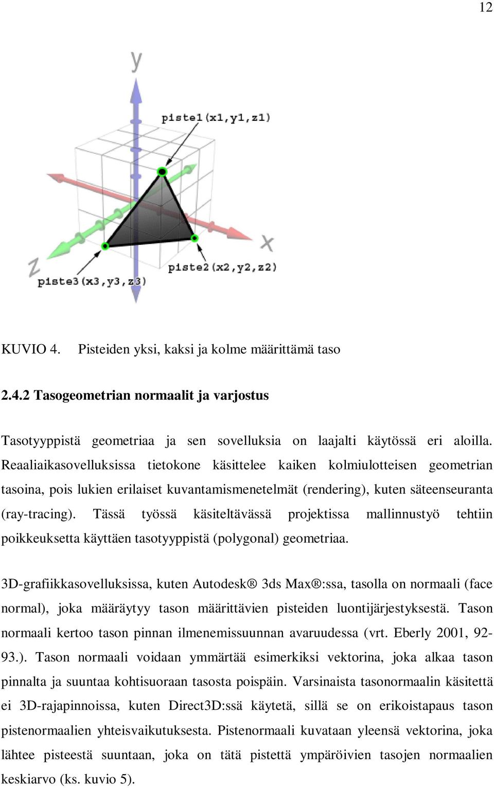 Tässä työssä käsiteltävässä projektissa mallinnustyö tehtiin poikkeuksetta käyttäen tasotyyppistä (polygonal) geometriaa.