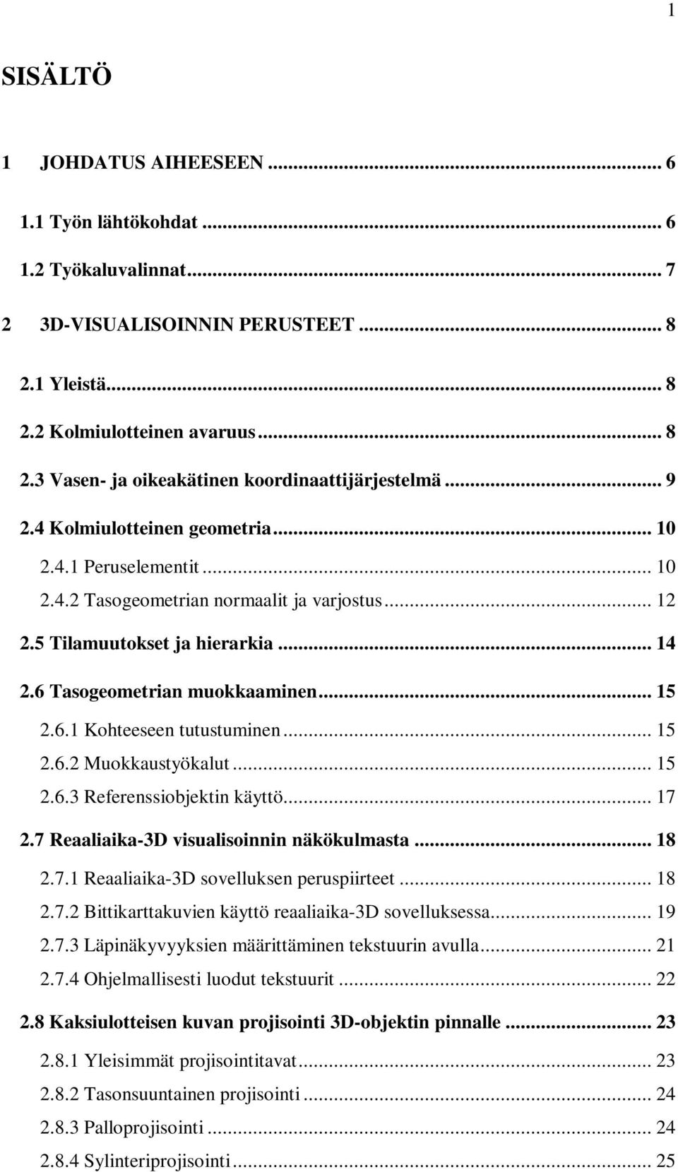 .. 15 2.6.2 Muokkaustyökalut... 15 2.6.3 Referenssiobjektin käyttö... 17 2.7 Reaaliaika-3D visualisoinnin näkökulmasta... 18 2.7.1 Reaaliaika-3D sovelluksen peruspiirteet... 18 2.7.2 Bittikarttakuvien käyttö reaaliaika-3d sovelluksessa.