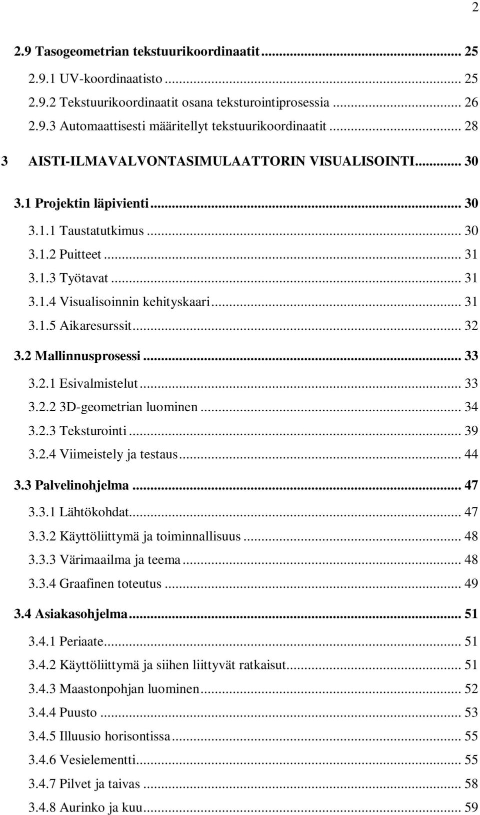 .. 32 3.2 Mallinnusprosessi... 33 3.2.1 Esivalmistelut... 33 3.2.2 3D-geometrian luominen... 34 3.2.3 Teksturointi... 39 3.2.4 Viimeistely ja testaus... 44 3.3 Palvelinohjelma... 47 3.3.1 Lähtökohdat.