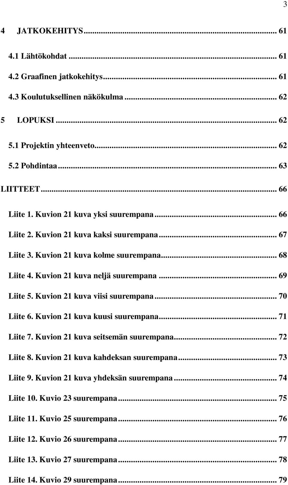 Kuvion 21 kuva viisi suurempana... 70 Liite 6. Kuvion 21 kuva kuusi suurempana... 71 Liite 7. Kuvion 21 kuva seitsemän suurempana... 72 Liite 8. Kuvion 21 kuva kahdeksan suurempana... 73 Liite 9.