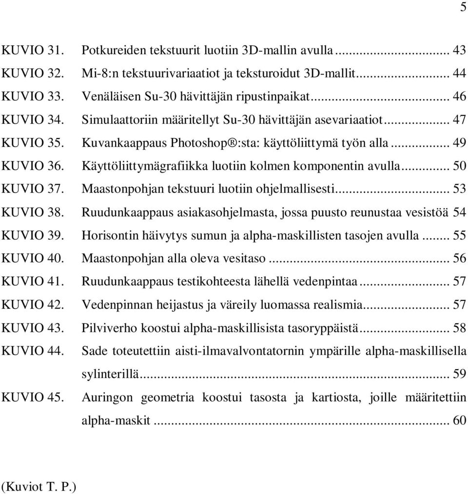 Käyttöliittymägrafiikka luotiin kolmen komponentin avulla... 50 KUVIO 37. Maastonpohjan tekstuuri luotiin ohjelmallisesti... 53 KUVIO 38.