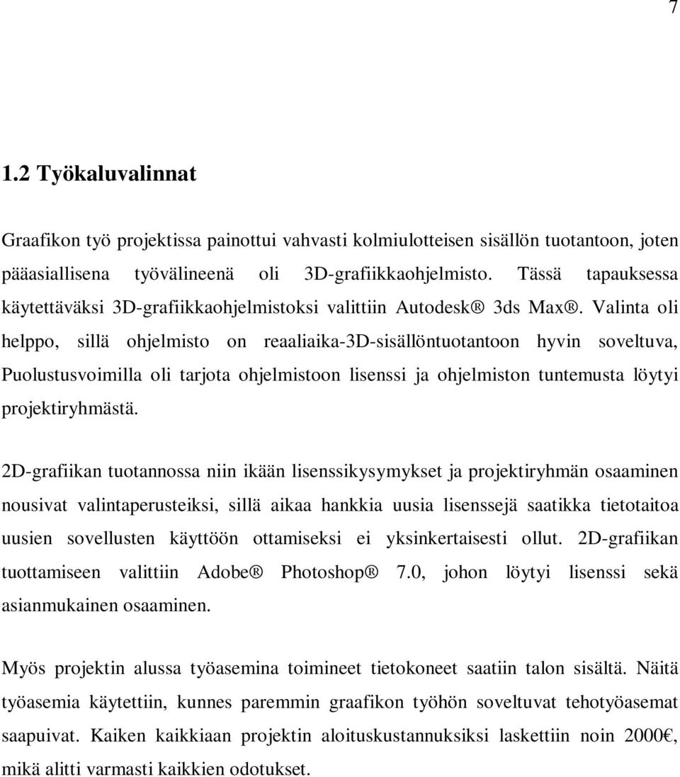 Valinta oli helppo, sillä ohjelmisto on reaaliaika-3d-sisällöntuotantoon hyvin soveltuva, Puolustusvoimilla oli tarjota ohjelmistoon lisenssi ja ohjelmiston tuntemusta löytyi projektiryhmästä.