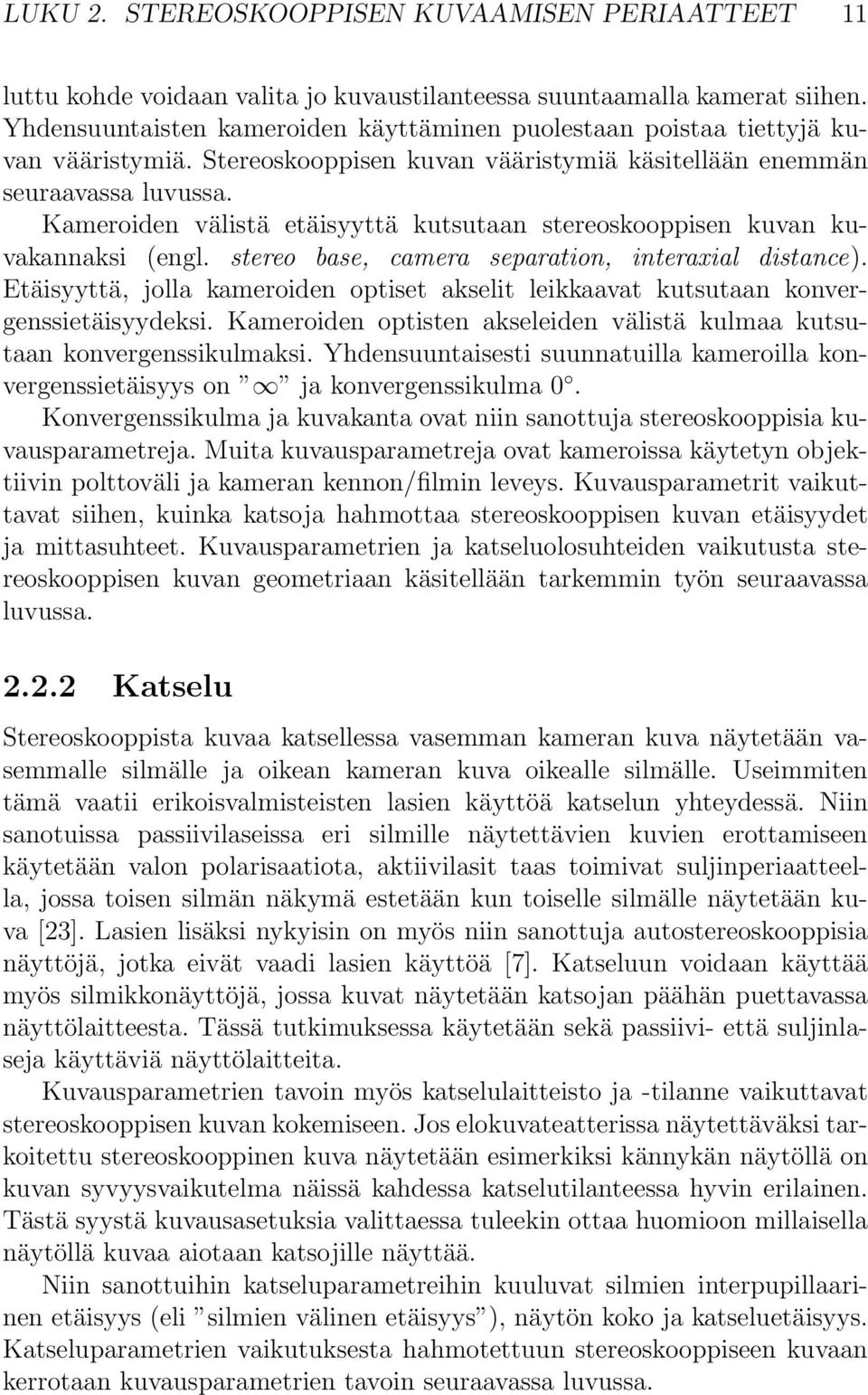 Kameroiden välistä etäisyyttä kutsutaan stereoskooppisen kuvan kuvakannaksi (engl. stereo base, camera separation, interaxial distance).