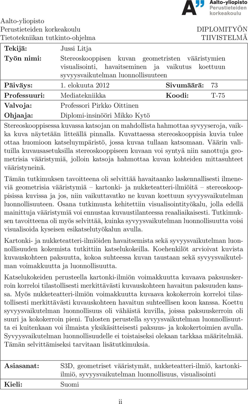 elokuuta 2012 Sivumäärä: 73 Professuuri: Mediatekniikka Koodi: T-75 Valvoja: Ohjaaja: Professori Pirkko Oittinen Diplomi-insinööri Mikko Kytö Stereoskooppisessa kuvassa katsojan on mahdollista