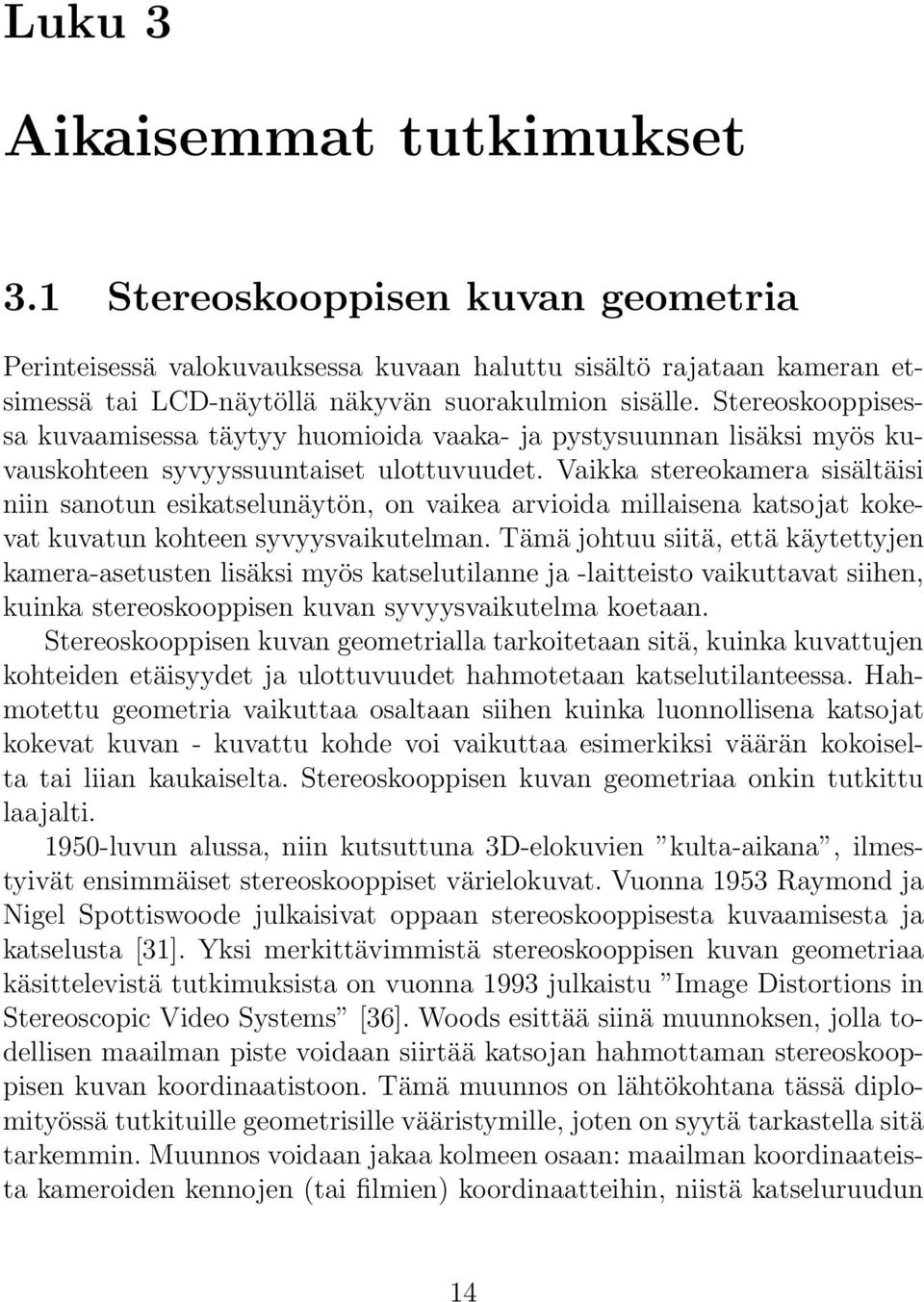 Vaikka stereokamera sisältäisi niin sanotun esikatselunäytön, on vaikea arvioida millaisena katsojat kokevat kuvatun kohteen syvyysvaikutelman.