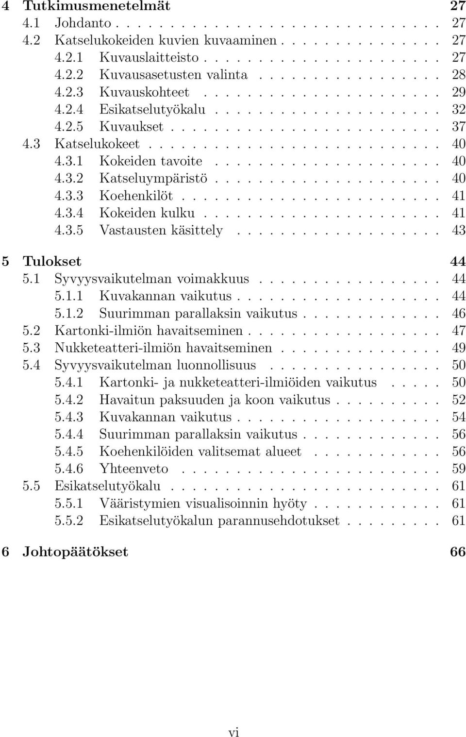 3.1 Kokeiden tavoite..................... 40 4.3.2 Katseluympäristö..................... 40 4.3.3 Koehenkilöt........................ 41 4.3.4 Kokeiden kulku...................... 41 4.3.5 Vastausten käsittely.