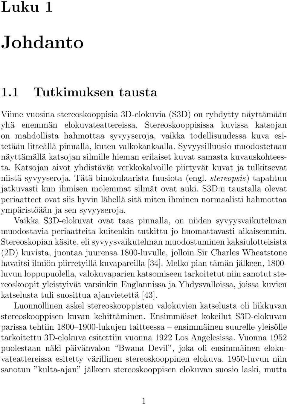 Syvyysilluusio muodostetaan näyttämällä katsojan silmille hieman erilaiset kuvat samasta kuvauskohteesta. Katsojan aivot yhdistävät verkkokalvoille piirtyvät kuvat ja tulkitsevat niistä syvyyseroja.