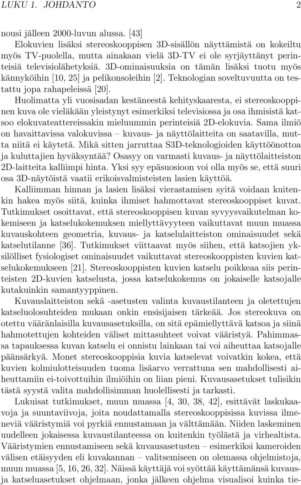 3D-ominaisuuksia on tämän lisäksi tuotu myös kännyköihin [10, 25] ja pelikonsoleihin [2]. Teknologian soveltuvuutta on testattu jopa rahapeleissä [20].