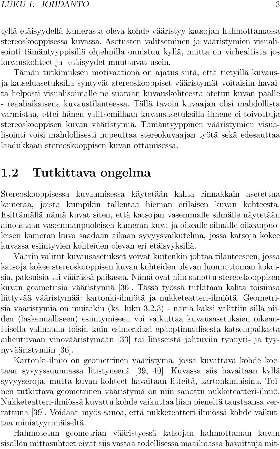 Tämän tutkimuksen motivaationa on ajatus siitä, että tietyillä kuvausja katseluasetuksilla syntyvät stereoskooppiset vääristymät voitaisiin havaita helposti visualisoimalle ne suoraan kuvauskohteesta