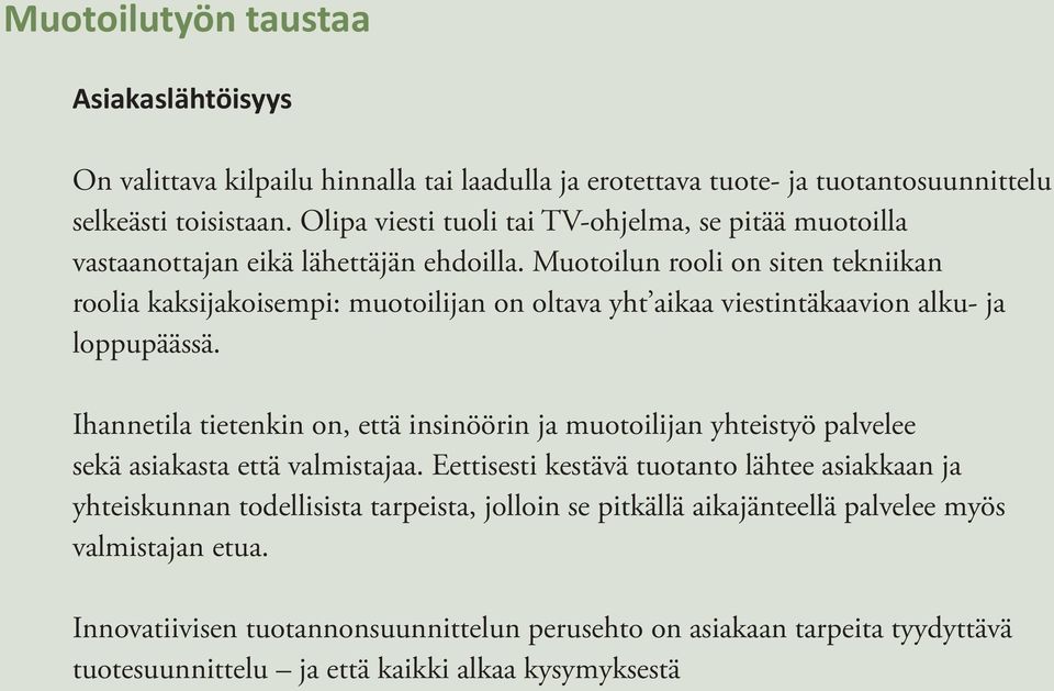 Muotoilun rooli on siten tekniikan roolia kaksijakoisempi: muotoilijan on oltava yht aikaa viestintäkaavion alku- ja loppupäässä.