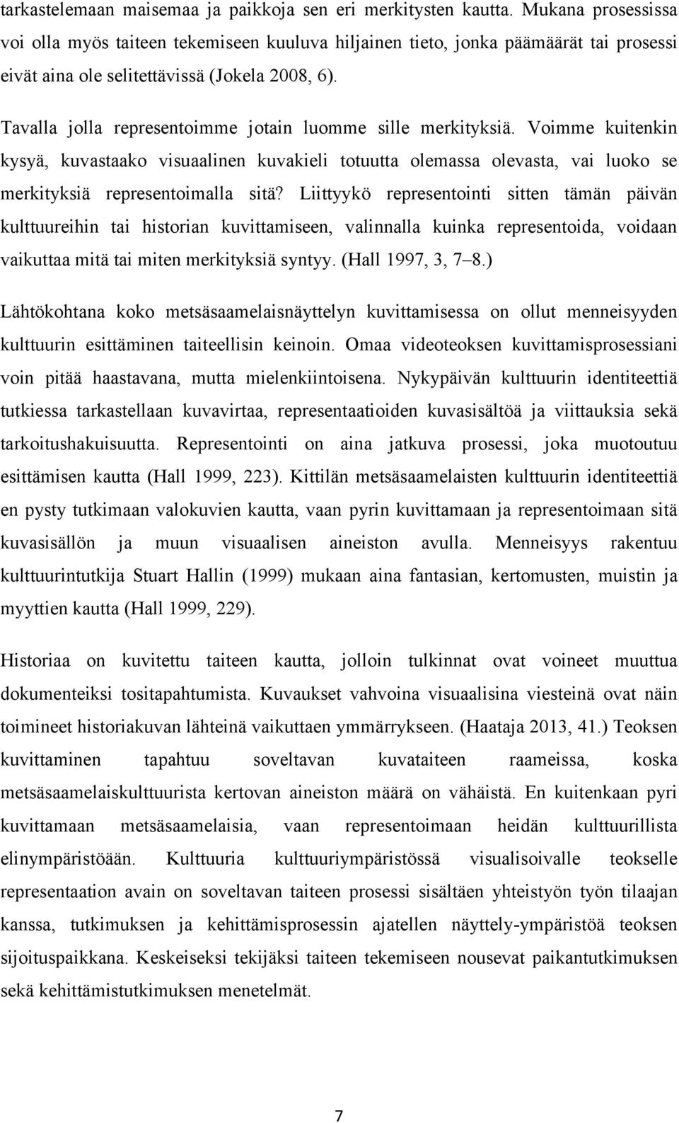 Tavalla jolla representoimme jotain luomme sille merkityksiä. Voimme kuitenkin kysyä, kuvastaako visuaalinen kuvakieli totuutta olemassa olevasta, vai luoko se merkityksiä representoimalla sitä?