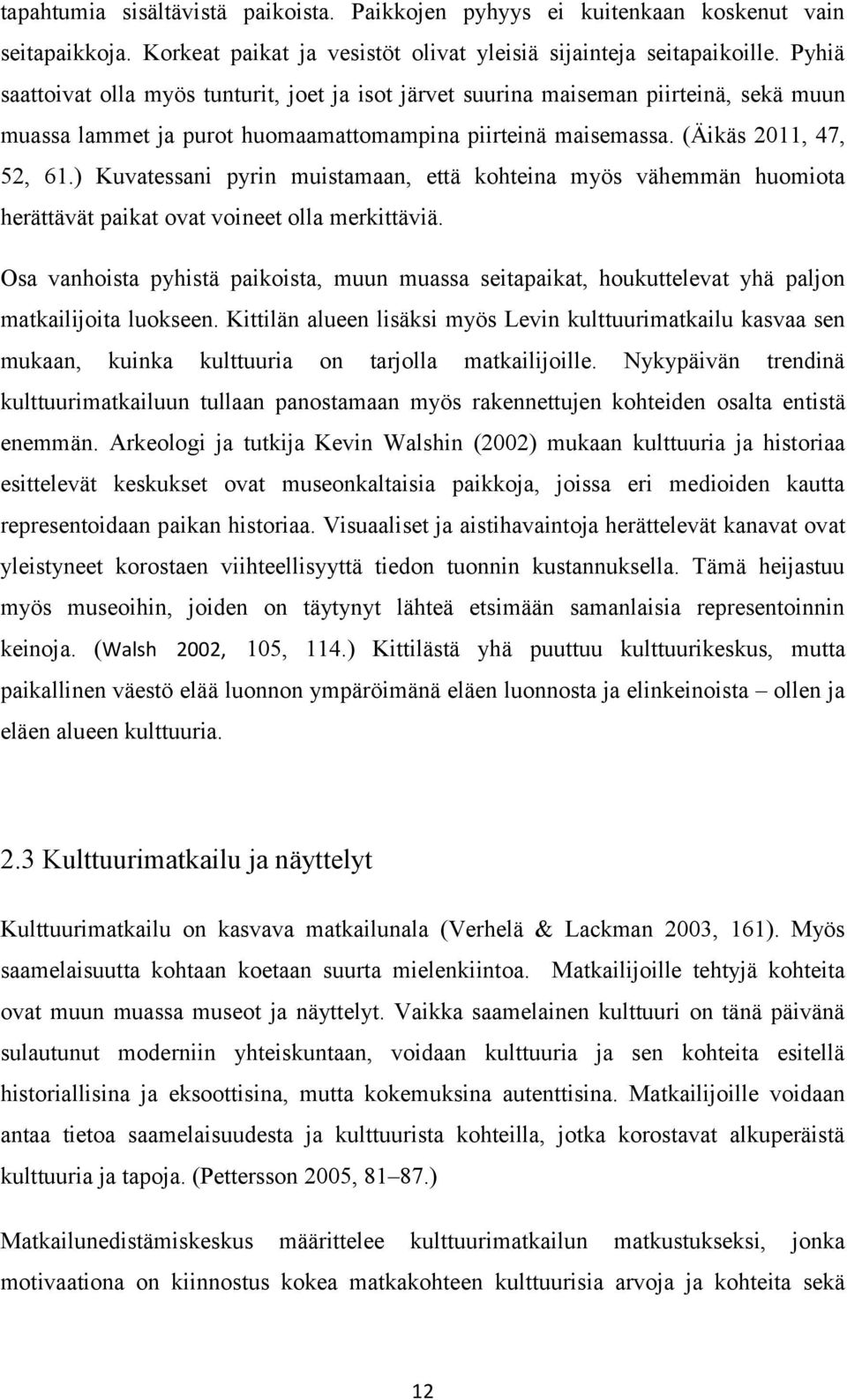 ) Kuvatessani pyrin muistamaan, että kohteina myös vähemmän huomiota herättävät paikat ovat voineet olla merkittäviä.