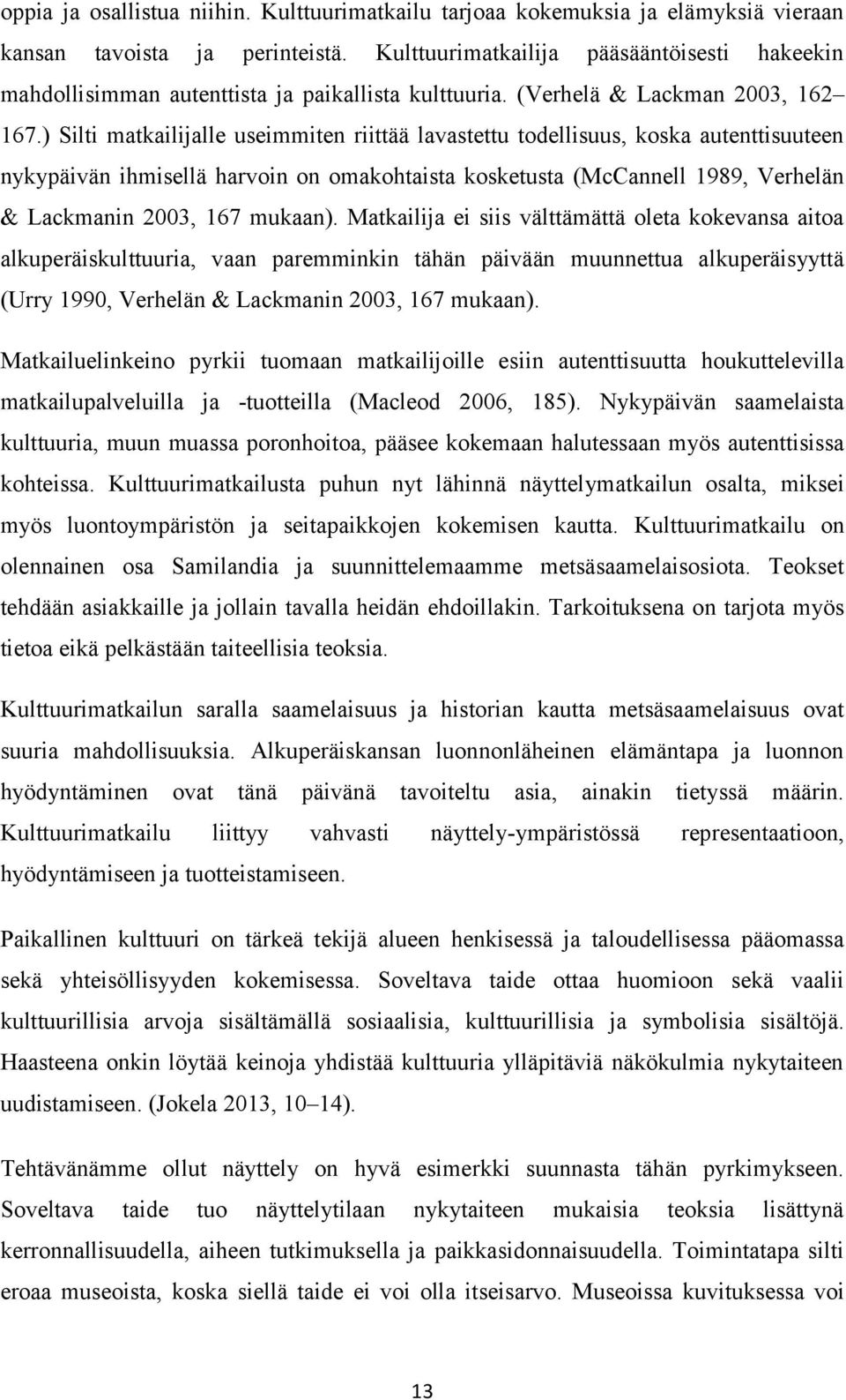 ) Silti matkailijalle useimmiten riittää lavastettu todellisuus, koska autenttisuuteen nykypäivän ihmisellä harvoin on omakohtaista kosketusta (McCannell 1989, Verhelän & Lackmanin 2003, 167 mukaan).