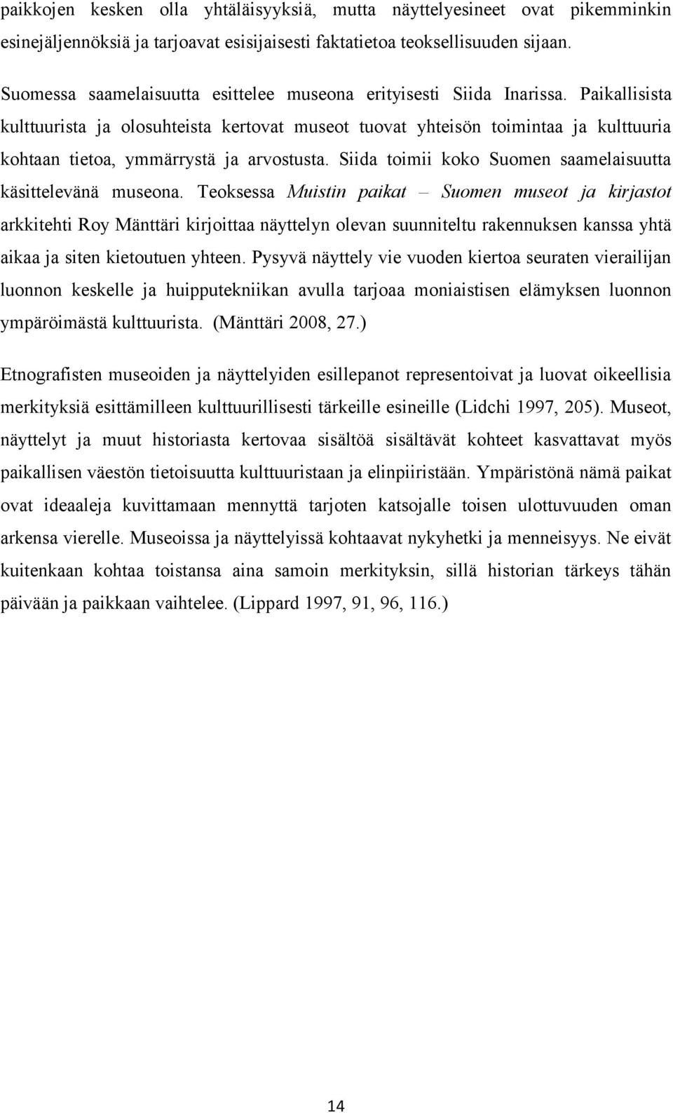 Paikallisista kulttuurista ja olosuhteista kertovat museot tuovat yhteisön toimintaa ja kulttuuria kohtaan tietoa, ymmärrystä ja arvostusta.