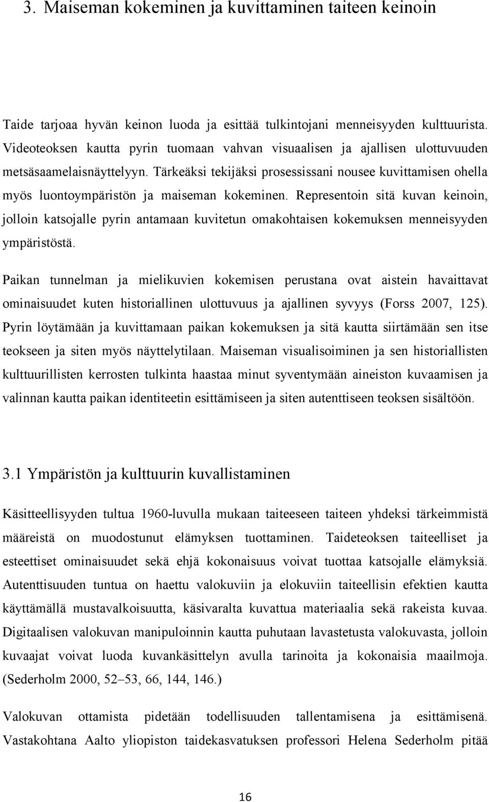 Tärkeäksi tekijäksi prosessissani nousee kuvittamisen ohella myös luontoympäristön ja maiseman kokeminen.