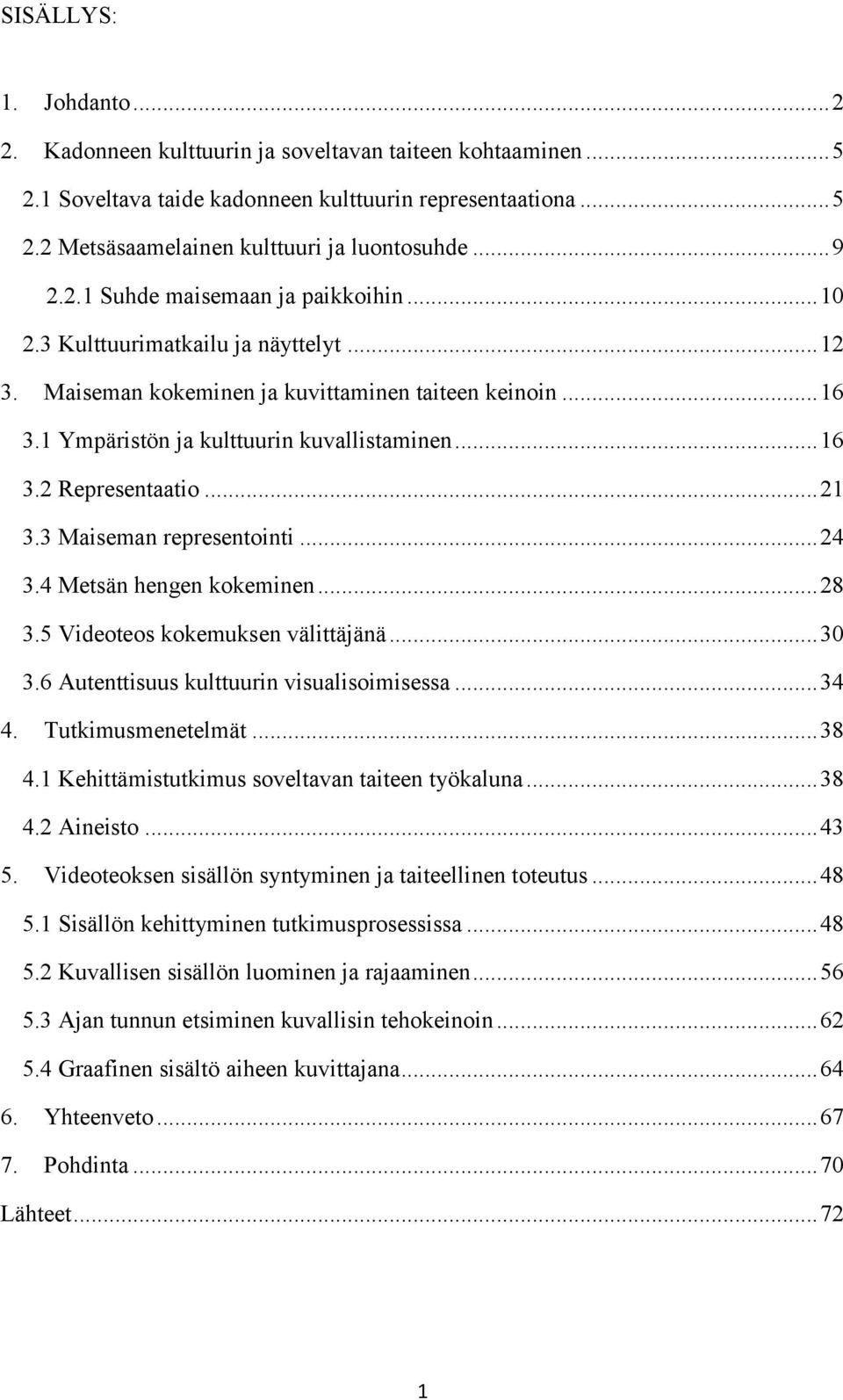 .. 21 3.3 Maiseman representointi... 24 3.4 Metsän hengen kokeminen... 28 3.5 Videoteos kokemuksen välittäjänä... 30 3.6 Autenttisuus kulttuurin visualisoimisessa... 34 4. Tutkimusmenetelmät... 38 4.