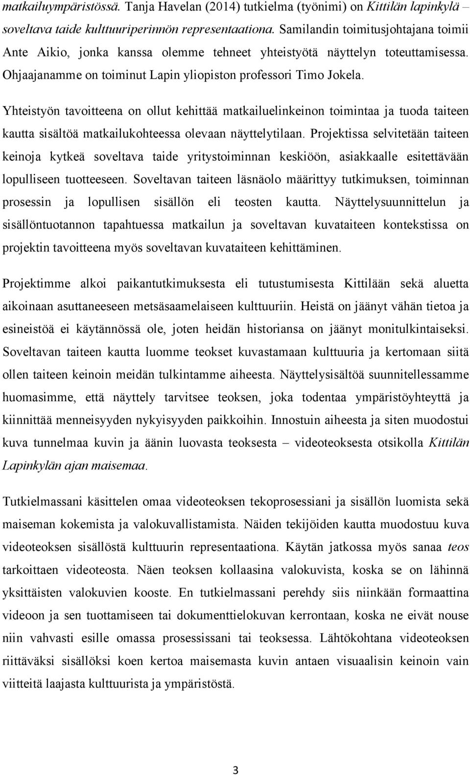 Yhteistyön tavoitteena on ollut kehittää matkailuelinkeinon toimintaa ja tuoda taiteen kautta sisältöä matkailukohteessa olevaan näyttelytilaan.