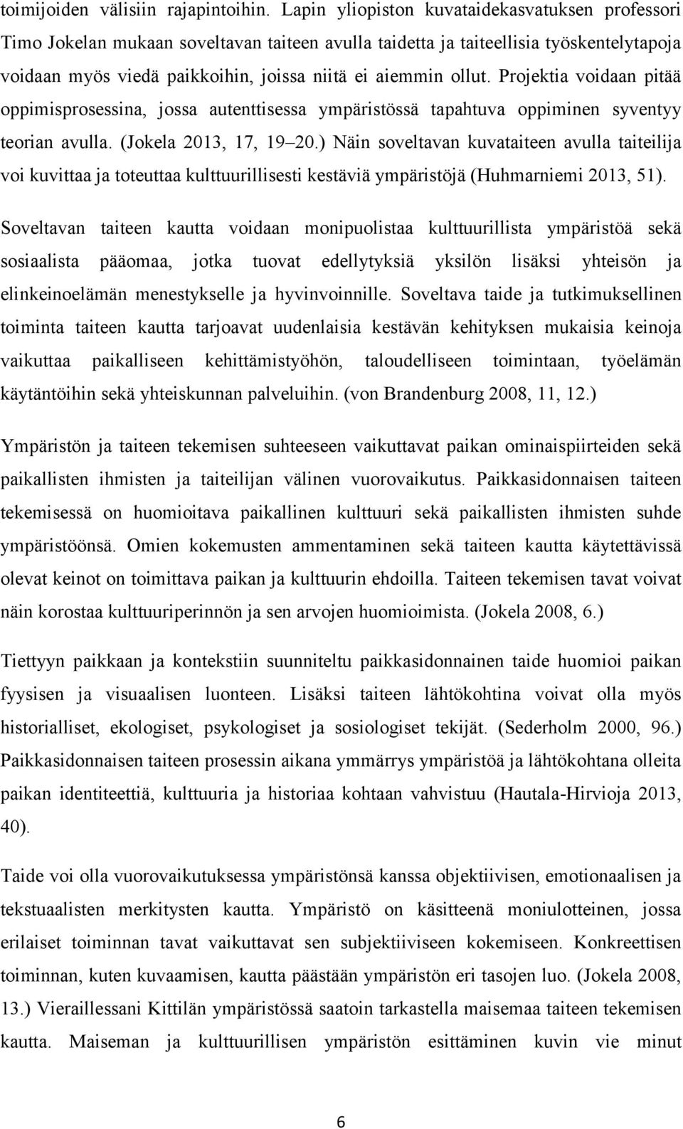 Projektia voidaan pitää oppimisprosessina, jossa autenttisessa ympäristössä tapahtuva oppiminen syventyy teorian avulla. (Jokela 2013, 17, 19 20.