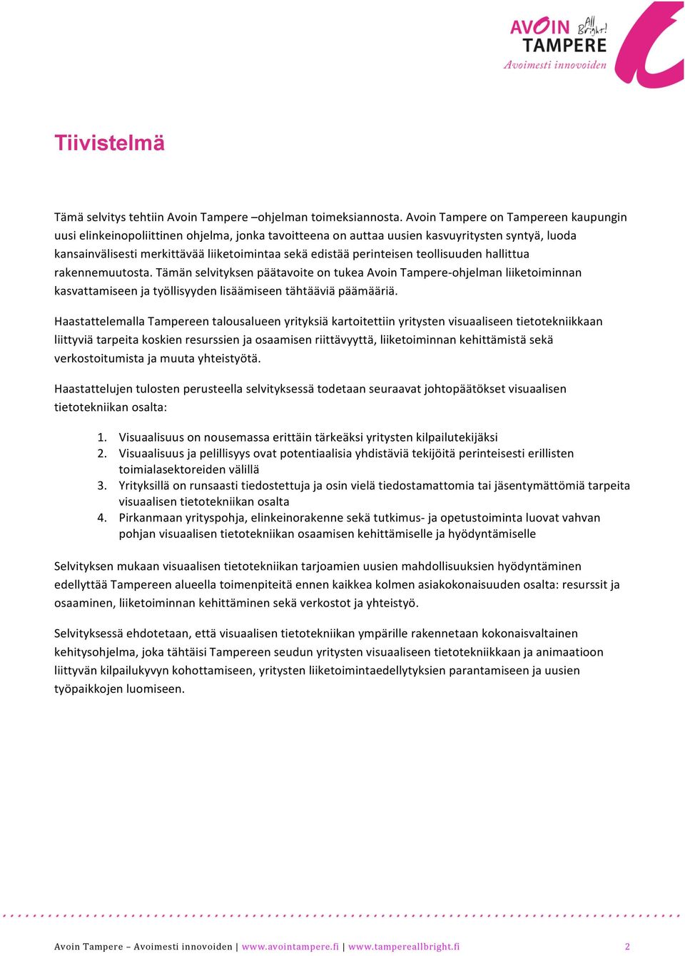 perinteisen teollisuuden hallittua rakennemuutosta. Tämän selvityksen päätavoite on tukea Avoin Tampere- ohjelman liiketoiminnan kasvattamiseen ja työllisyyden lisäämiseen tähtääviä päämääriä.