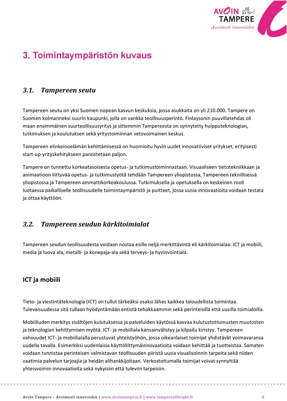 Finlaysonin puuvillatehdas oli maan ensimmäinen suurteollisuusyritys ja sittemmin Tampereesta on synnytetty huipputeknologian, tutkimuksen ja koulutuksen sekä yritystoiminnan vetovoimainen keskus.