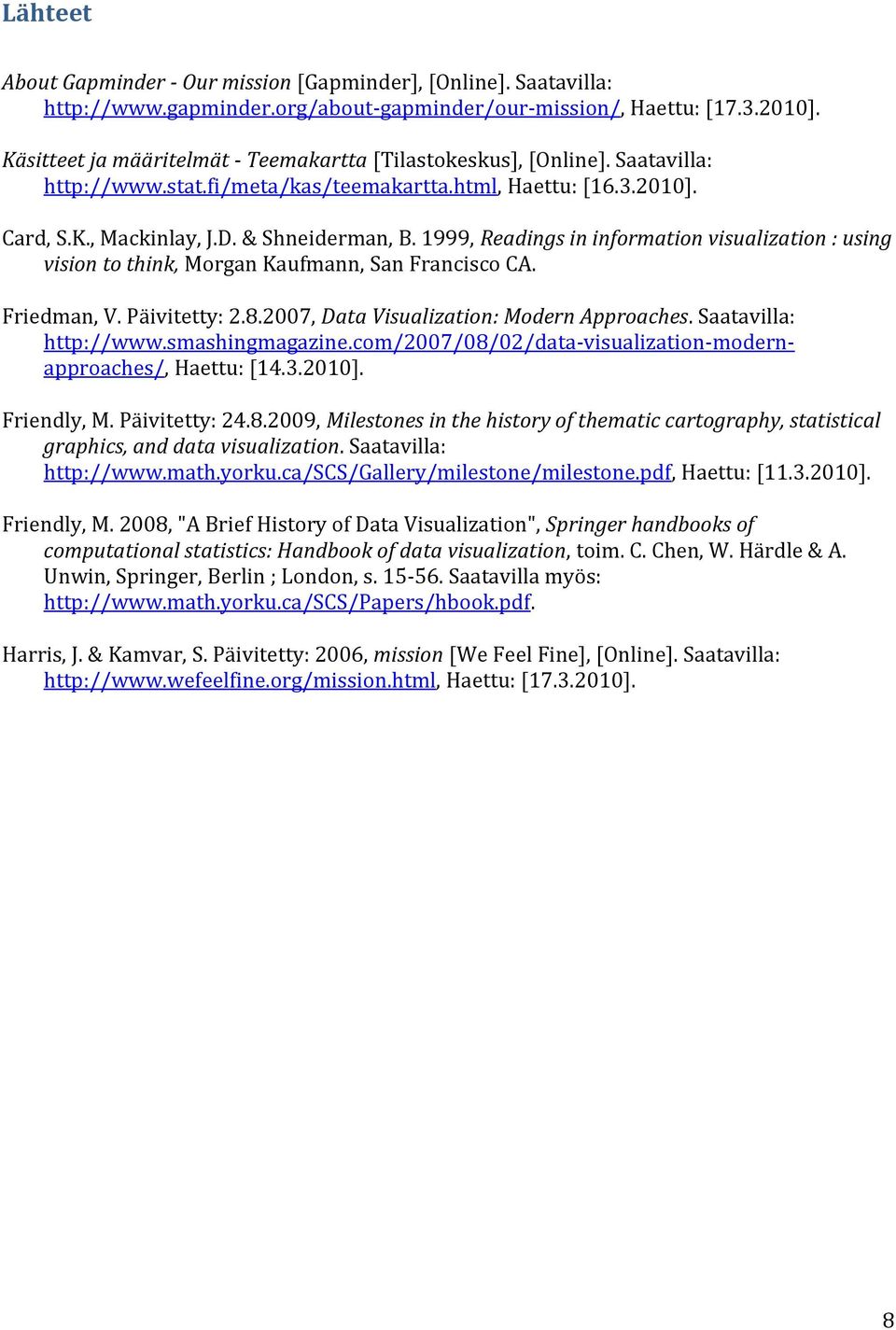 1999, Readings in information visualization : using vision to think, Morgan Kaufmann, San Francisco CA. Friedman, V. Päivitetty: 2.8.2007, Data Visualization: Modern Approaches.