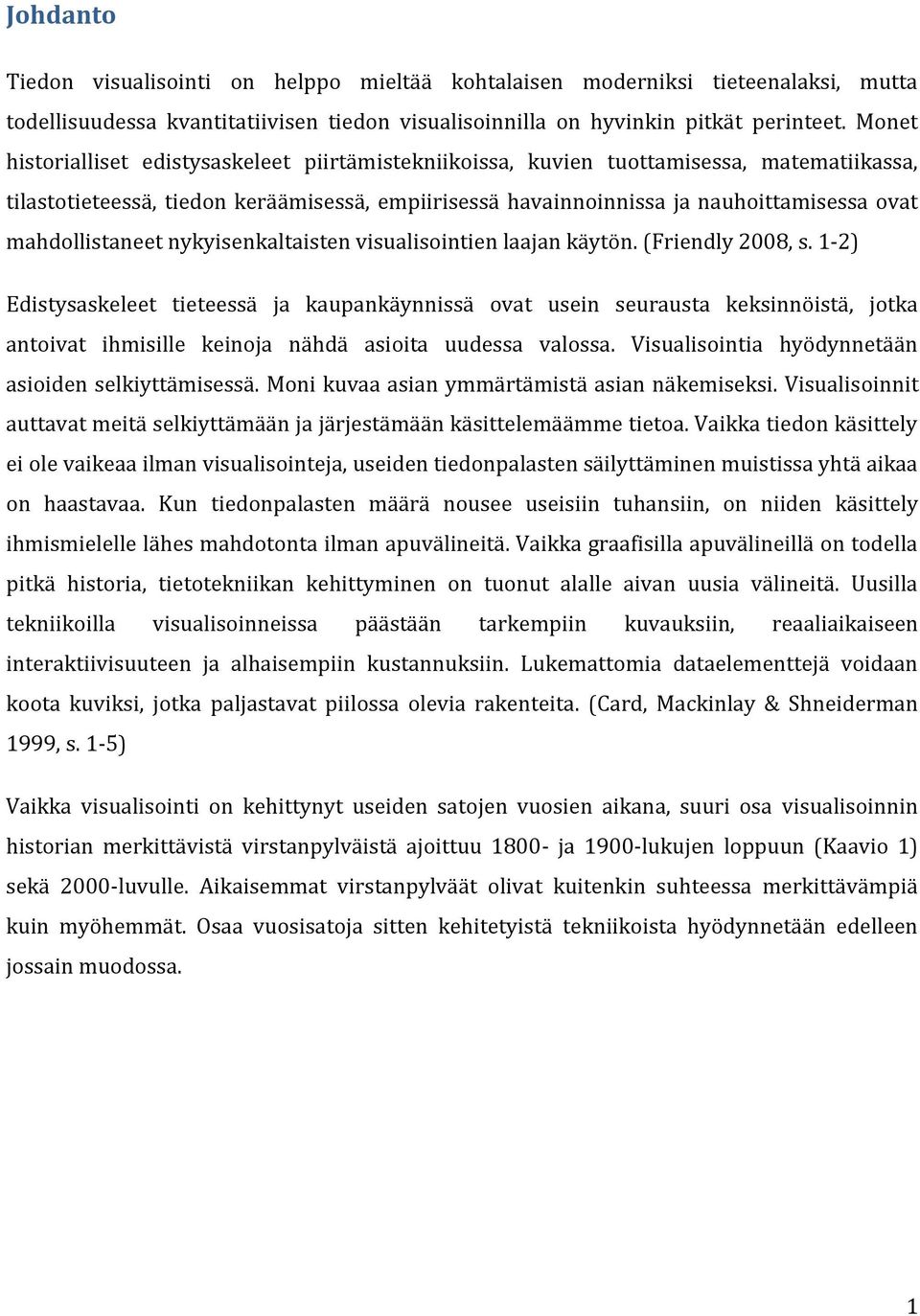 mahdollistaneet nykyisenkaltaisten visualisointien laajan käytön. (Friendly 2008, s.