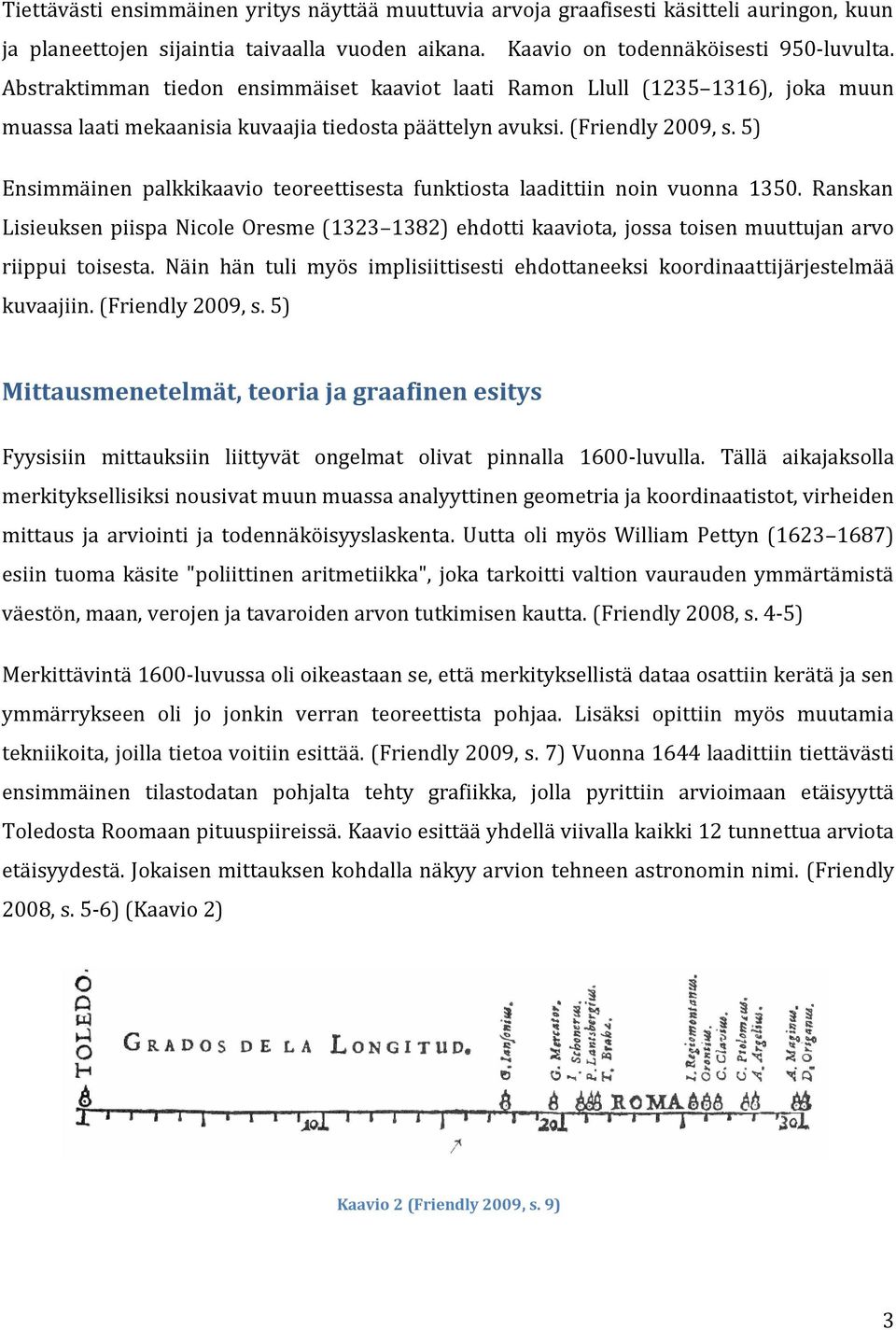 5) Ensimmäinen palkkikaavio teoreettisesta funktiosta laadittiin noin vuonna 1350. Ranskan Lisieuksen piispa Nicole Oresme (1323 1382) ehdotti kaaviota, jossa toisen muuttujan arvo riippui toisesta.