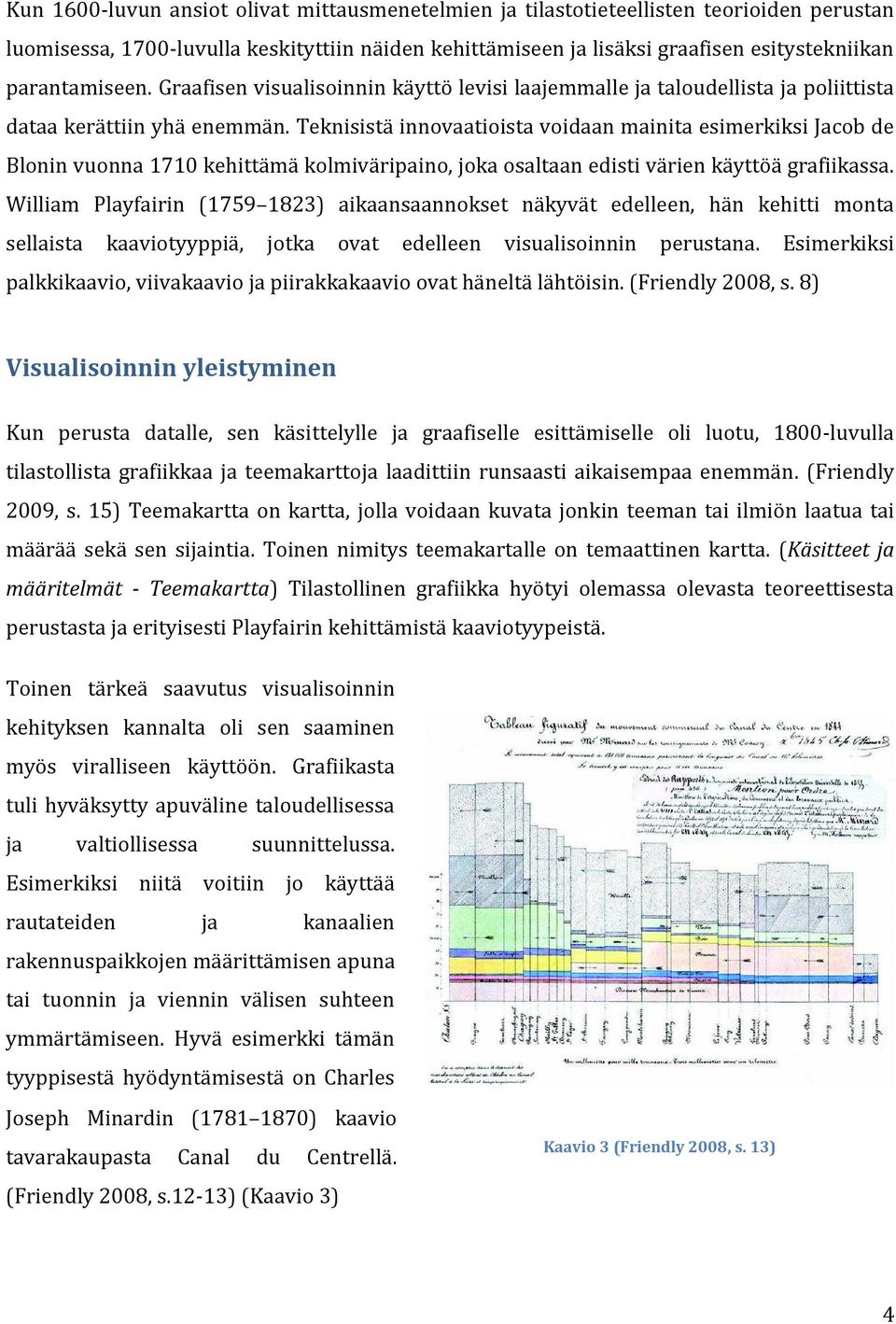 Teknisistä innovaatioista voidaan mainita esimerkiksi Jacob de Blonin vuonna 1710 kehittämä kolmiväripaino, joka osaltaan edisti värien käyttöä grafiikassa.