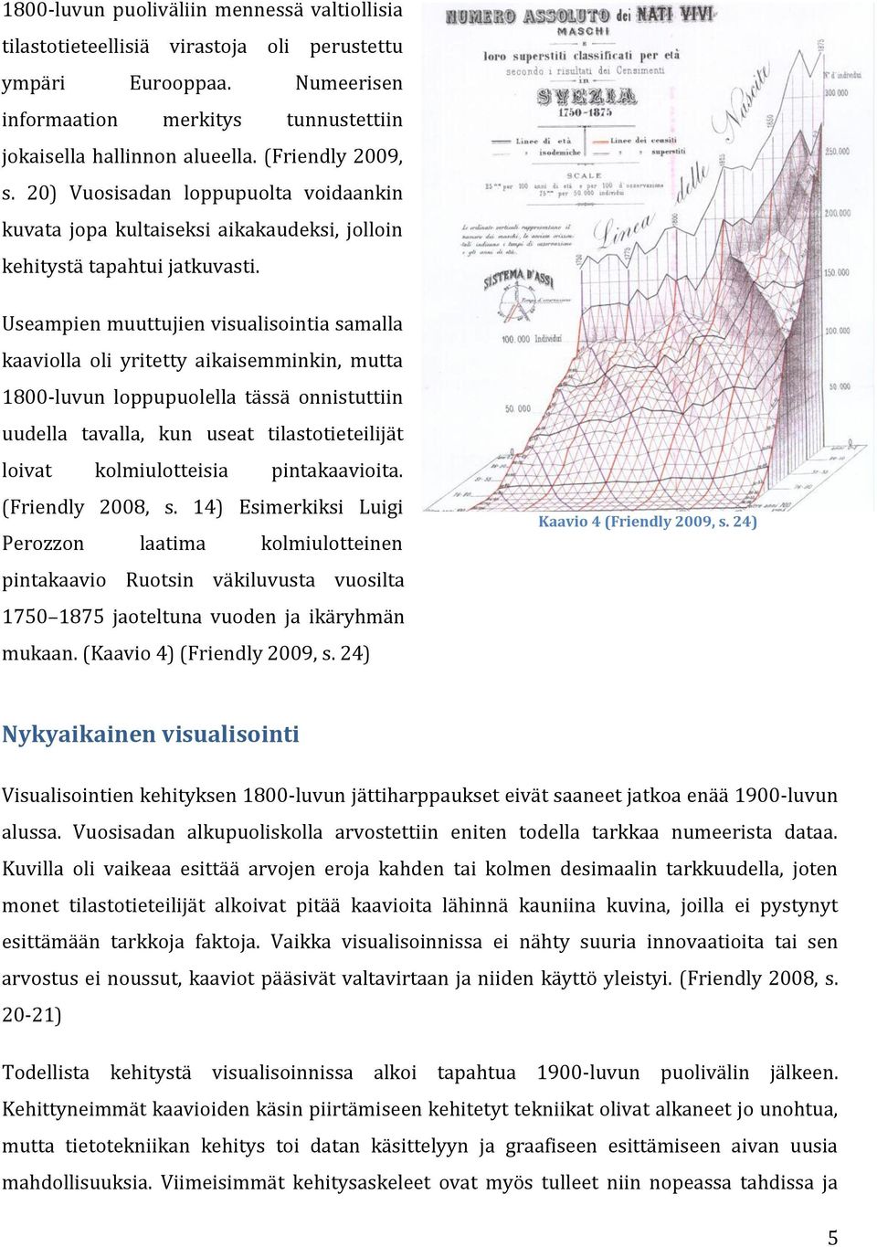 Useampien muuttujien visualisointia samalla kaaviolla oli yritetty aikaisemminkin, mutta 1800-luvun loppupuolella tässä onnistuttiin uudella tavalla, kun useat tilastotieteilijät loivat