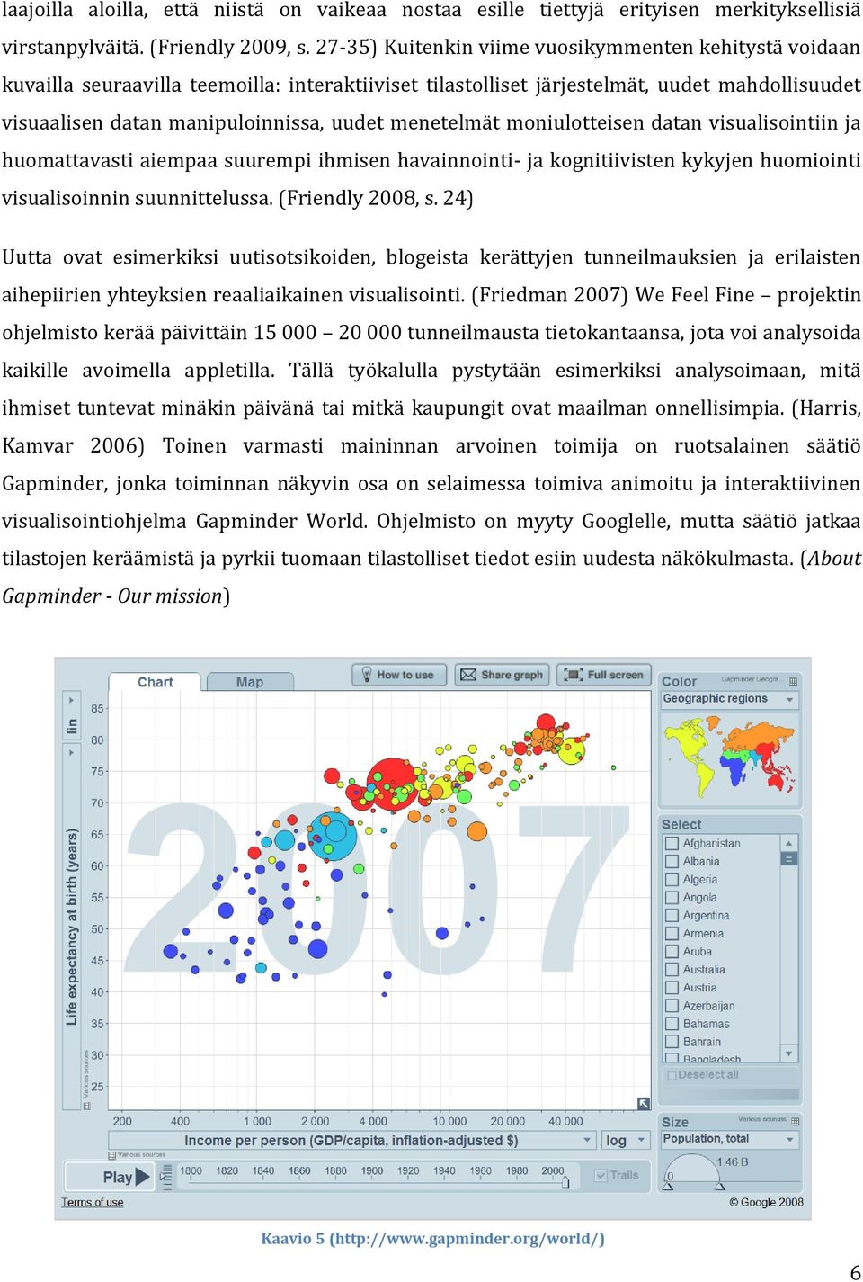 menetelmät moniulotteisen datan visualisointiin ja huomattavasti aiempaa suurempi ihmisen havainnointi- ja kognitiivisten kykyjen huomiointi visualisoinnin suunnittelussa. (Friendly 2008, s.