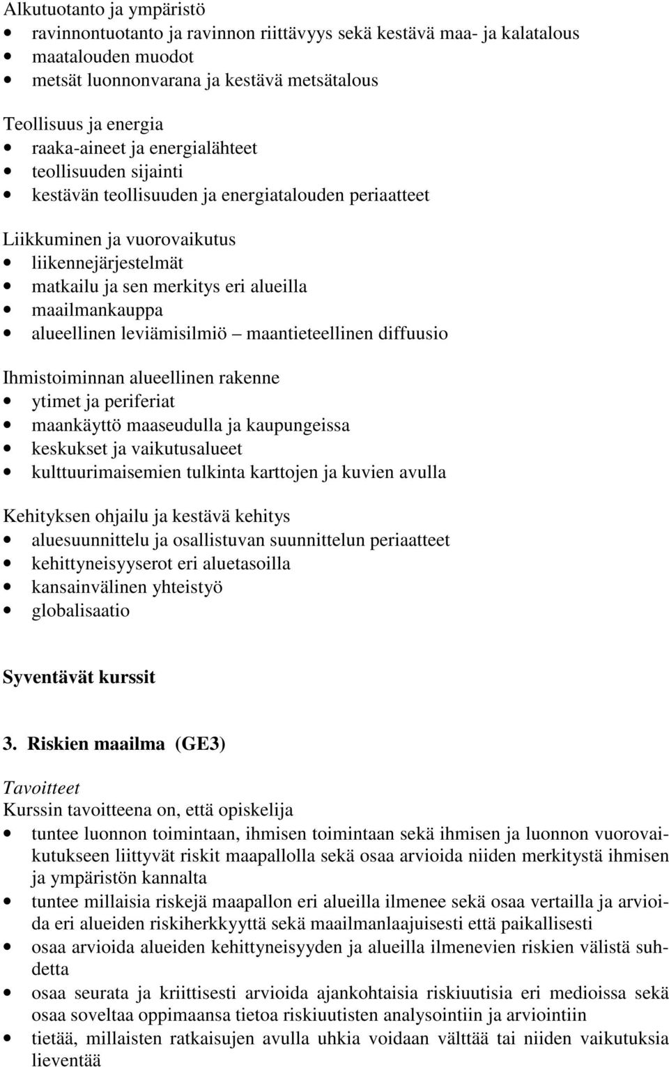 alueellinen leviämisilmiö maantieteellinen diffuusio Ihmistoiminnan alueellinen rakenne ytimet ja periferiat maankäyttö maaseudulla ja kaupungeissa keskukset ja vaikutusalueet kulttuurimaisemien