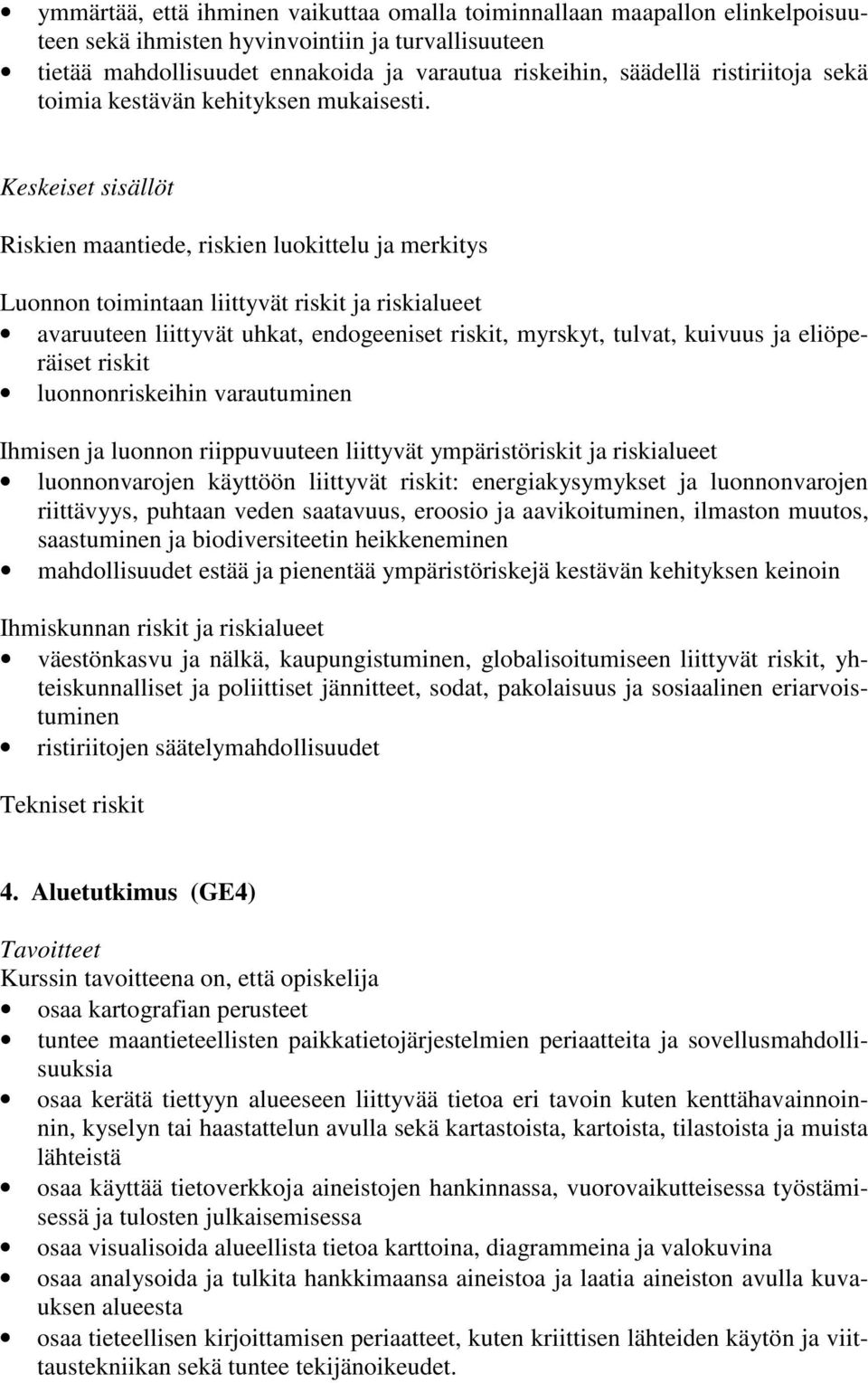 Keskeiset sisällöt Riskien maantiede, riskien luokittelu ja merkitys Luonnon toimintaan liittyvät riskit ja riskialueet avaruuteen liittyvät uhkat, endogeeniset riskit, myrskyt, tulvat, kuivuus ja