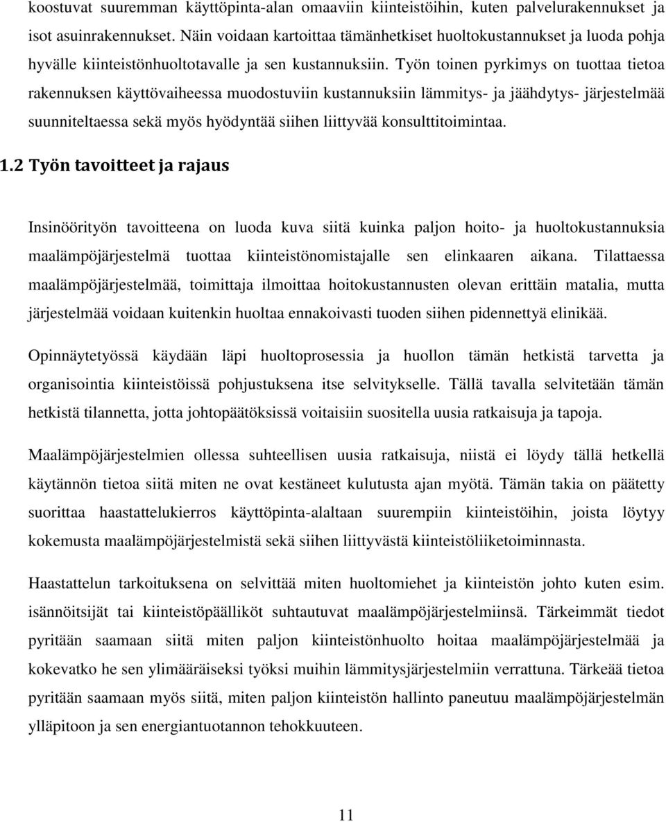 Työn toinen pyrkimys on tuottaa tietoa rakennuksen käyttövaiheessa muodostuviin kustannuksiin lämmitys- ja jäähdytys- järjestelmää suunniteltaessa sekä myös hyödyntää siihen liittyvää