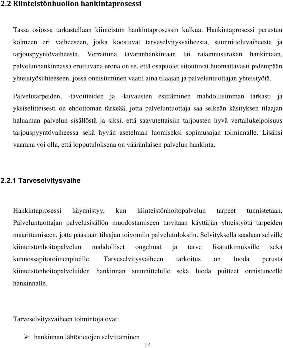 Verrattuna tavaranhankintaan tai rakennusurakan hankintaan, palvelunhankinnassa erottuvana erona on se, että osapuolet sitoutuvat huomattavasti pidempään yhteistyösuhteeseen, jossa onnistuminen