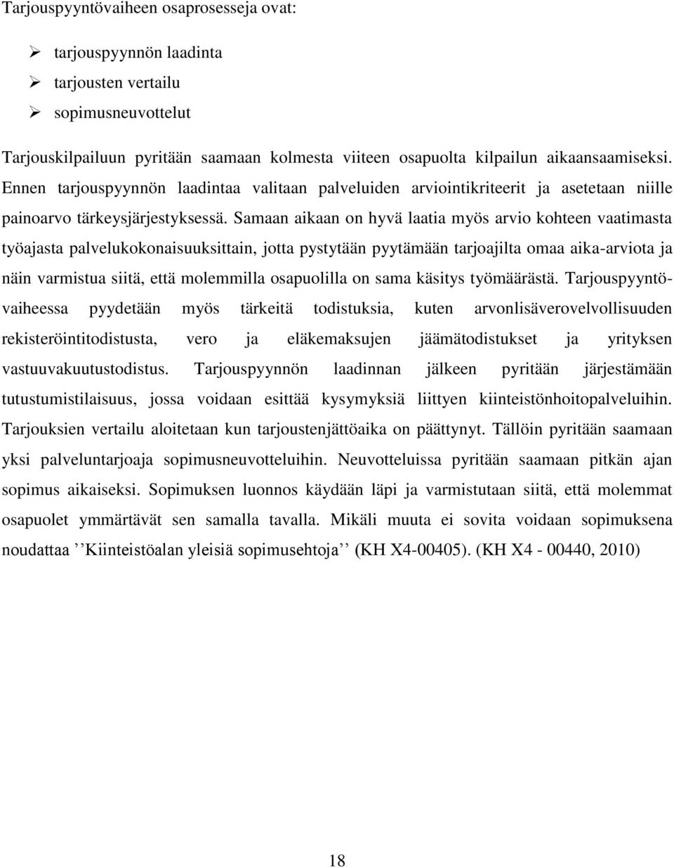 Samaan aikaan on hyvä laatia myös arvio kohteen vaatimasta työajasta palvelukokonaisuuksittain, jotta pystytään pyytämään tarjoajilta omaa aika-arviota ja näin varmistua siitä, että molemmilla