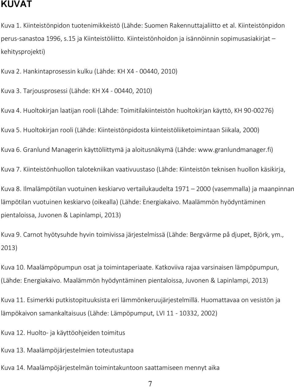 Huoltokirjan laatijan rooli (Lähde: Toimitilakiinteistön huoltokirjan käyttö, KH 90-00276) Kuva 5. Huoltokirjan rooli (Lähde: Kiinteistönpidosta kiinteistöliiketoimintaan Siikala, 2000) Kuva 6.