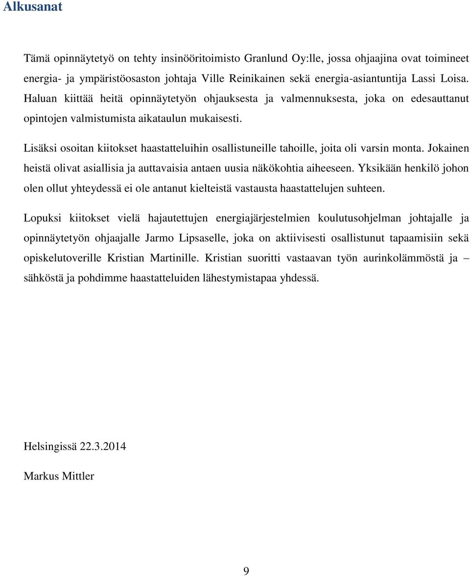 Lisäksi osoitan kiitokset haastatteluihin osallistuneille tahoille, joita oli varsin monta. Jokainen heistä olivat asiallisia ja auttavaisia antaen uusia näkökohtia aiheeseen.