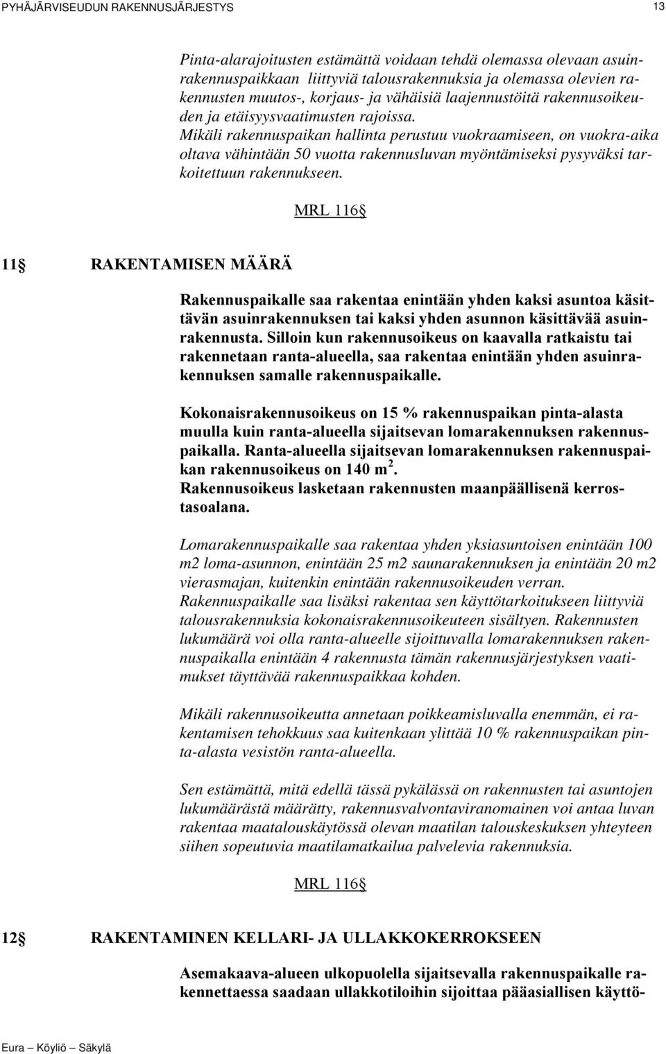 Mikäli rakennuspaikan hallinta perustuu vuokraamiseen, on vuokra-aika oltava vähintään 50 vuotta rakennusluvan myöntämiseksi pysyväksi tarkoitettuun rakennukseen.