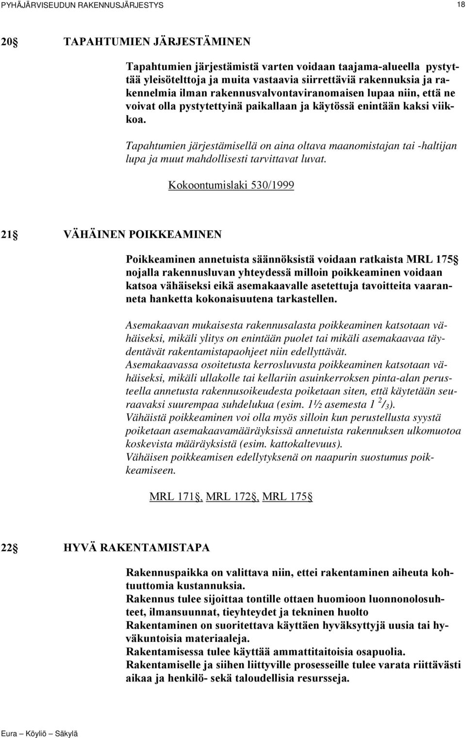 Tapahtumien järjestämisellä on aina oltava maanomistajan tai -haltijan lupa ja muut mahdollisesti tarvittavat luvat.