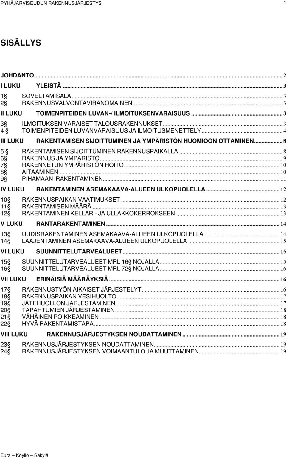 .. 8 6 RAKENNUS JA YMPÄRISTÖ... 9 7 RAKENNETUN YMPÄRISTÖN HOITO... 10 8 AITAAMINEN... 10 9 PIHAMAAN RAKENTAMINEN... 11 IV LUKU RAKENTAMINEN ASEMAKAAVA-ALUEEN ULKOPUOLELLA.