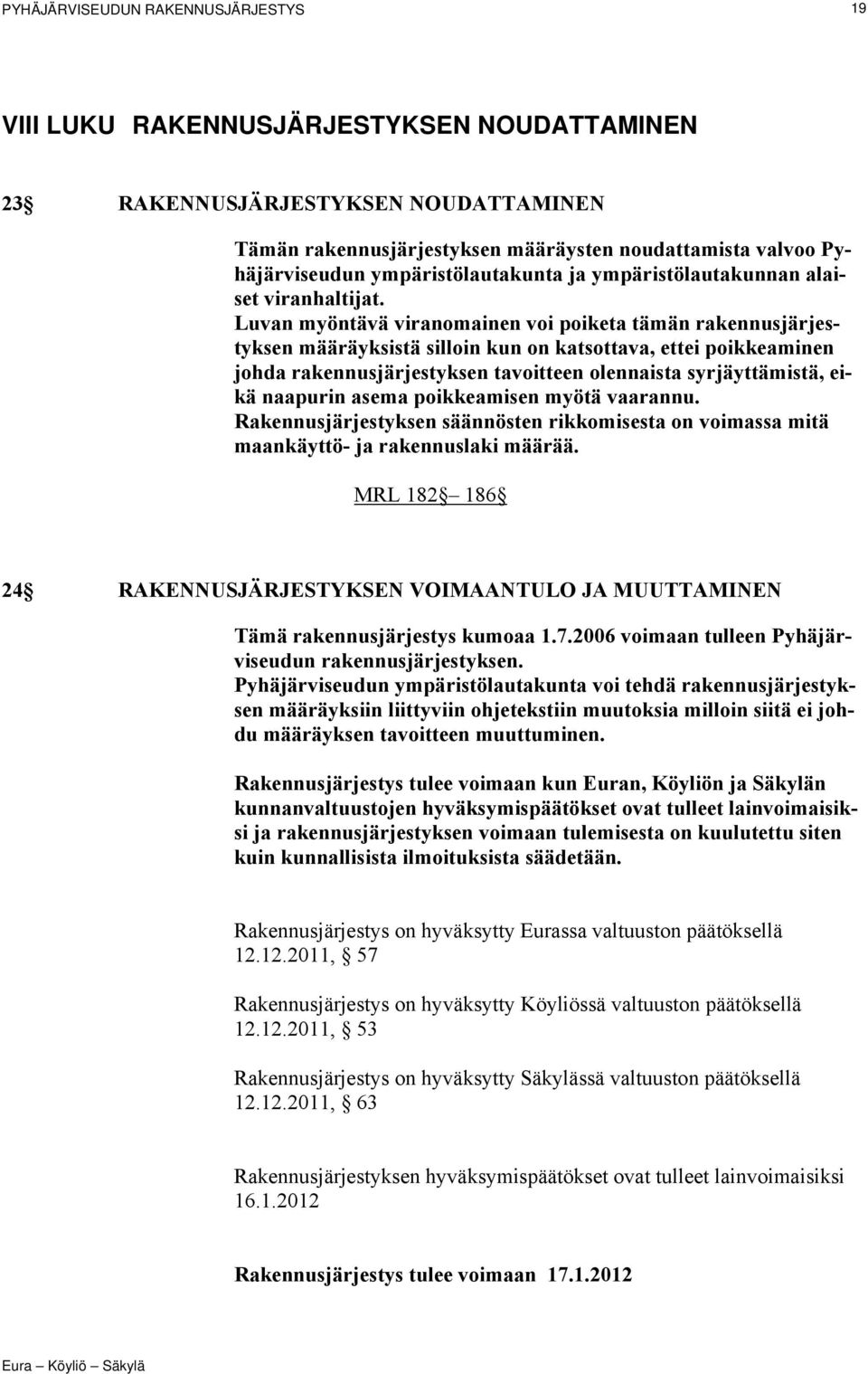 Luvan myöntävä viranomainen voi poiketa tämän rakennusjärjestyksen määräyksistä silloin kun on katsottava, ettei poikkeaminen johda rakennusjärjestyksen tavoitteen olennaista syrjäyttämistä, eikä