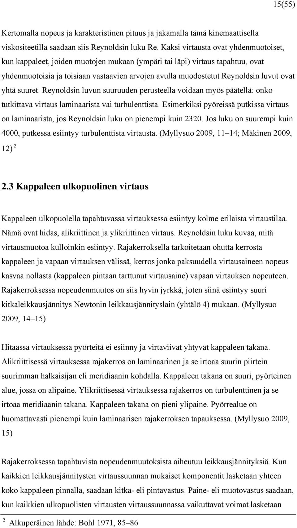 yhtä suuret. Reynoldsin luvun suuruuden perusteella voidaan myös päätellä: onko tutkittava virtaus laminaarista vai turbulenttista.