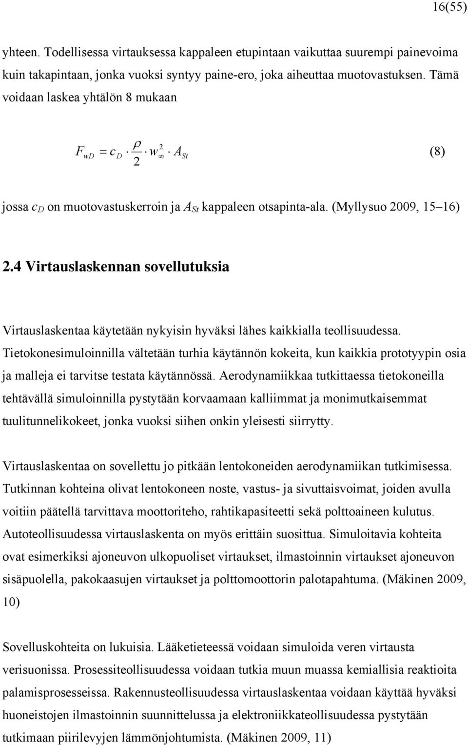 4 Virtauslaskennan sovellutuksia Virtauslaskentaa käytetään nykyisin hyväksi lähes kaikkialla teollisuudessa.