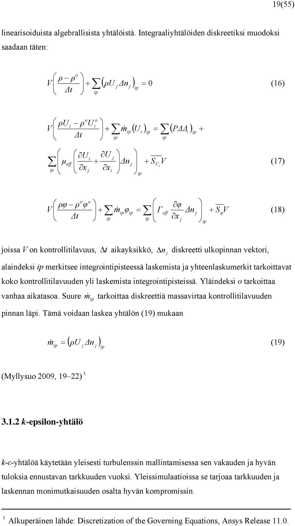 o ρφ ρ φ V Δt o φ m φ Γ Δn + & ip ip = eff + SφV ip ip x (8) ip oissa V on kontrollitilavuus, Δ t aikayksikkö, Δ n diskreetti ulkopinnan vektori, alaindeksi ip merkitsee integrointipisteessä