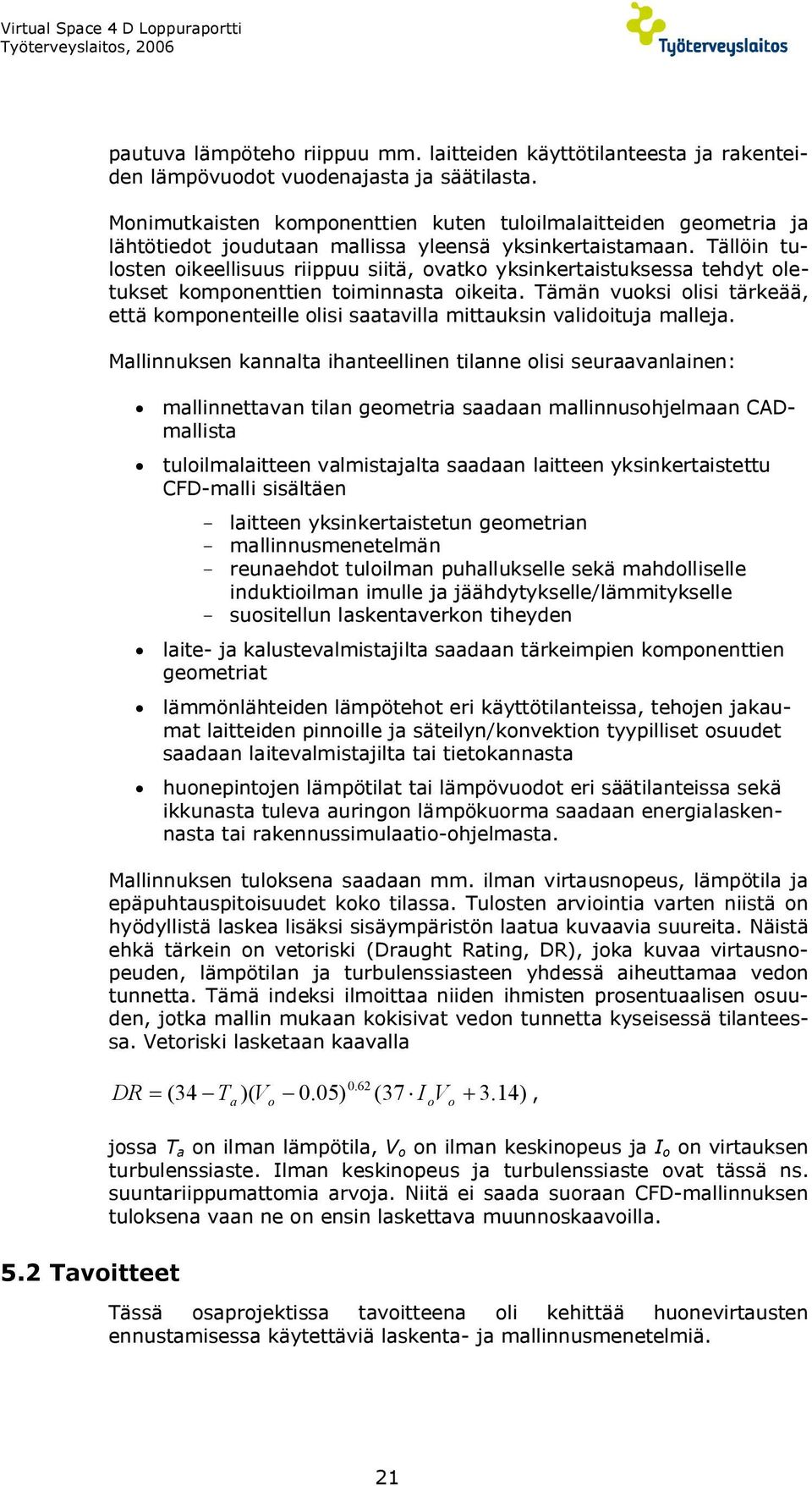 Tällöin tulosten oikeellisuus riippuu siitä, ovatko yksinkertaistuksessa tehdyt oletukset komponenttien toiminnasta oikeita.